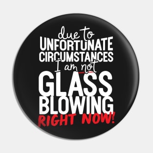 Due To Unfortunate Circumstances I Am Not Glass Blowing Right Now! Pin