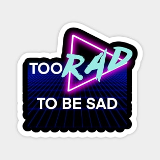 Too Rad To Be Sad Magnet