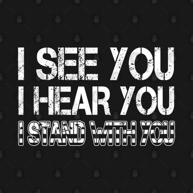 I See You I Hear You I Stand With You T-Shirt Black Lives Matter Shirt Gift for Feminist, LGBT by Otis Patrick