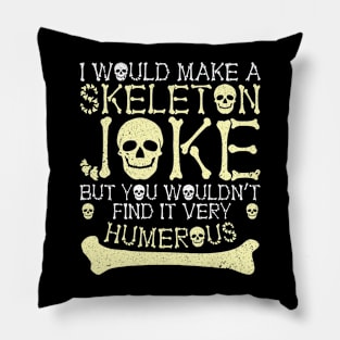 I Would Make Skeleton Joke But You Wouldnt Find It Humerous Pillow