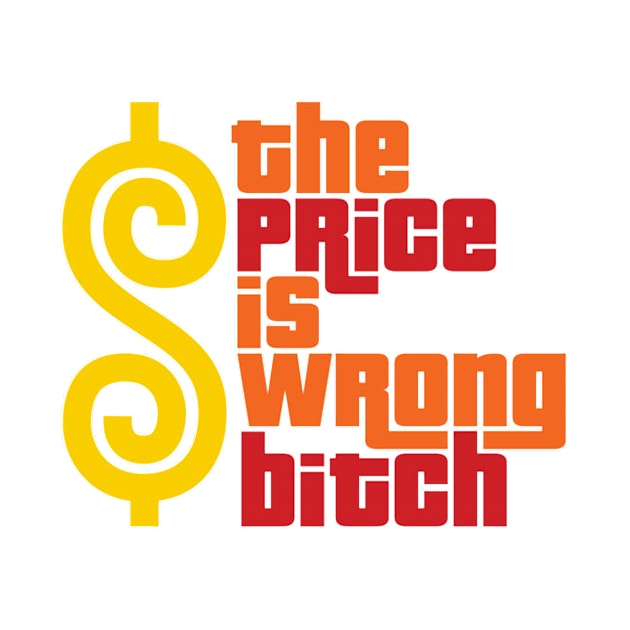 The Price Is Wrong Bitch by  bullfarm