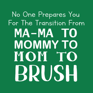 No One Prepares You For The Transition From Mama To Mommy To Mom To Bruh T-Shirt