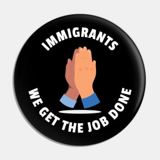 Immigrants We Get The Job Done Pin