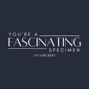 You're a fascinating specimen. T-Shirt