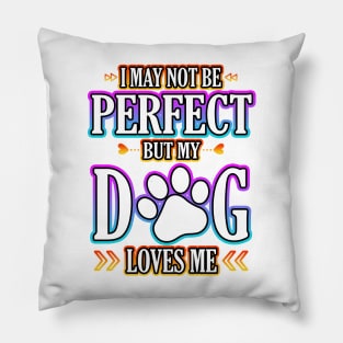 I May Not Be Perfect But My Dog Loves Me Pillow