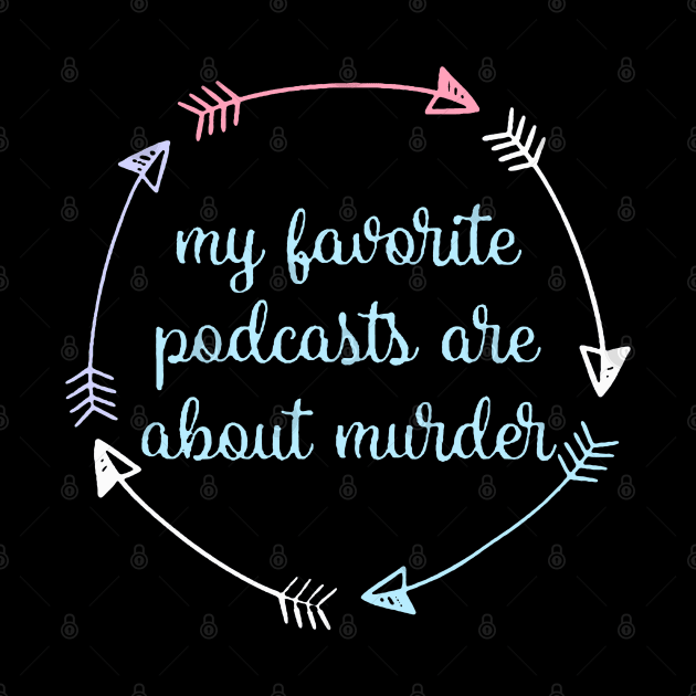 My Favorite Podcasts Are About Murder by dyazagita