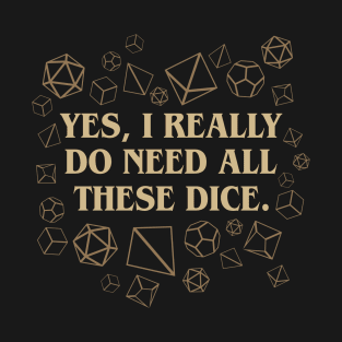 Yes I Really Do Need These Dice Tabletop RPG T-Shirt