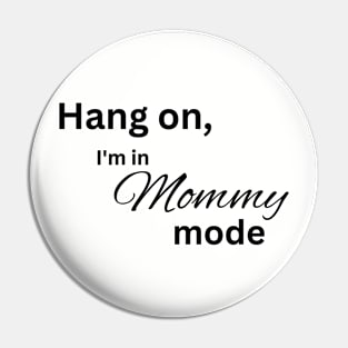Hang on, I'm in mommy mode mom Pin