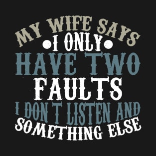 funny quote , Men's Funny My Wife Says I have two faults T-Shirt