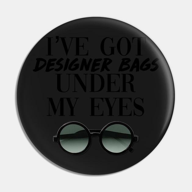 Designer Bags Under My Eyes - Sunglasses - Pin