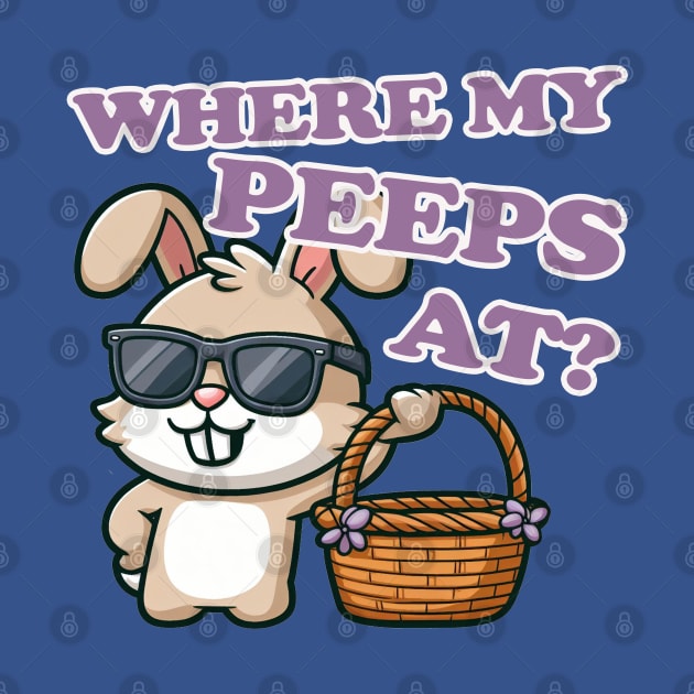 Where My Peeps At Easter by PopCultureShirts