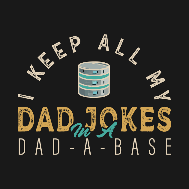I Keep All My Dad Jokes In A Dad-a-base Funny by Sigmoid