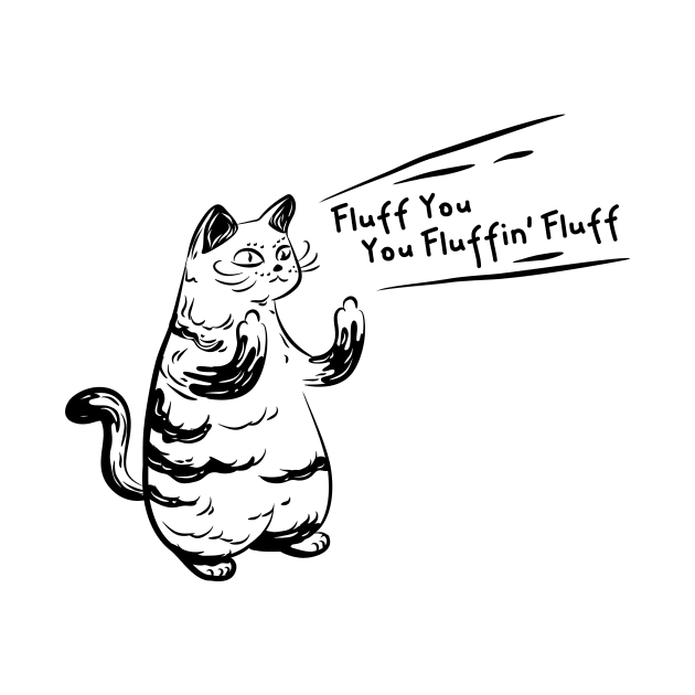 Hardcore Cat Quote Fluff You, You Fluffin' Fluff by Attapet Original