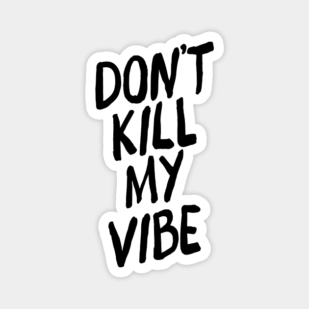 Don't Kill My Vibe Magnet by MotivatedType
