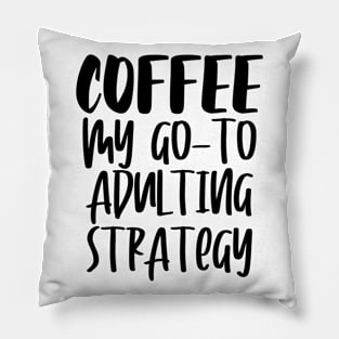 Coffee My Go-To Adulting Strategy Pillow