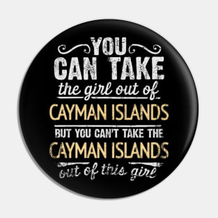 You Can Take The Girl Out Of Cayman Islands But You Cant Take The Cayman Islands Out Of The Girl Design - Gift for Caymanian With Cayman Islands Roots Pin