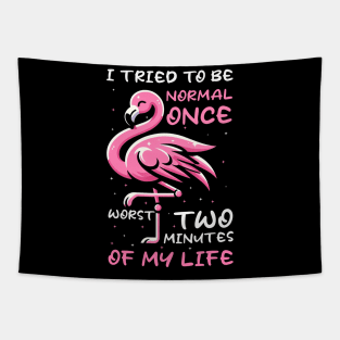 Funny Flamingo I Tried To Be Normal Once Worst Two Minutes Of My Life Tapestry