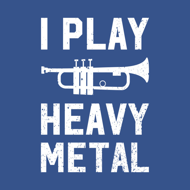 Disover I Play Heavy Metal - Trumpet Player Gift - T-Shirt