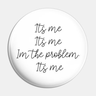 Im The Problem Its Me Pin