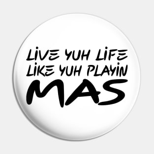 LIVE YUH LIFE LIKE YUH PLAYIN MAS - IN BLACK - FETERS AND LIMERS – CARIBBEAN EVENT DJ GEAR Pin