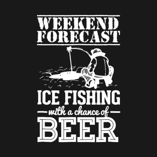 Weekend Forecast Ice Fishing With A Chance Of Beer T-Shirt
