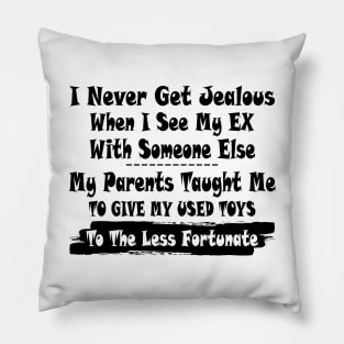 I Never Get Jealous When I See My Ex With Some Else My Parents Taught Me Shirt Pillow