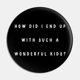 How did I end up with such a wonderful kids? Pin