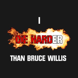 I die harder than Bruce Willis T-Shirt