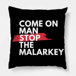 Come on man, stop the malarkey! Pillow