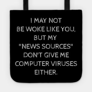 I may not be woke but my news sources don't give me computer viruses either. Tote