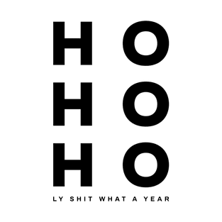 Ho Ho Holy Shit What A Year | Funny Christmas T-Shirt