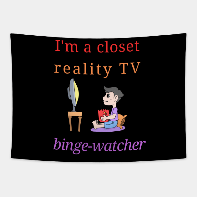 I'm a Closet TV Reality TV Binge Watcher Tapestry by SavantArts