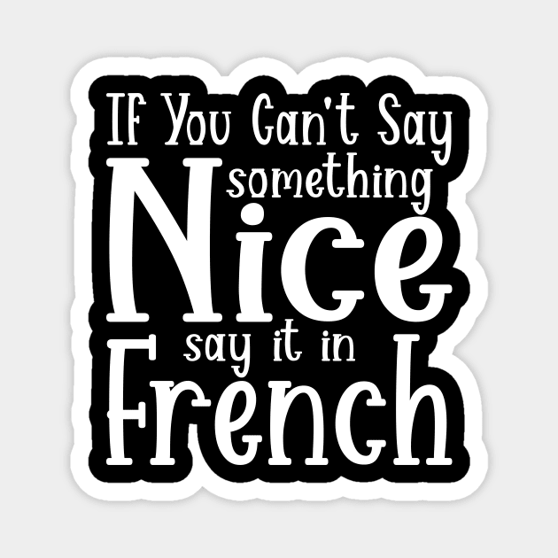 If You Can't Say Something Nice Say It In French Magnet by SimonL