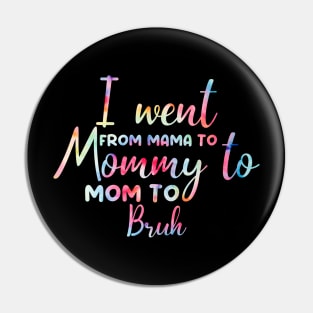 I Went From Mama To Mommy To Mom To Bruh Retro Mother's Day Tie Dye Pin
