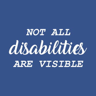 Not All Disabilities Are Visible T-Shirt