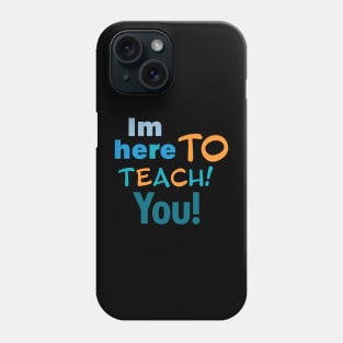 I'm here to teach you Phone Case