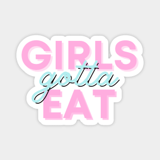 Girls gotta eat! Magnet