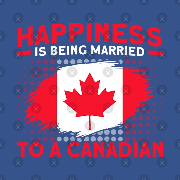 Happiness Married To A Canadian Flag Roots Canada by Toeffishirts