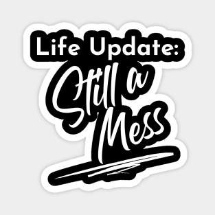 Life Update: Still A Mess. Funny Adulting Design. Magnet