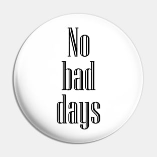 No bad days Pin