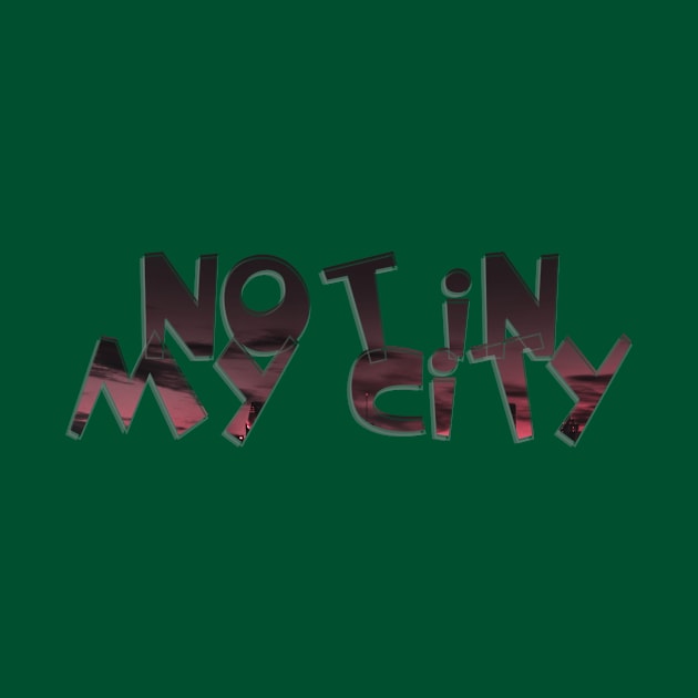 Not in my City by afternoontees