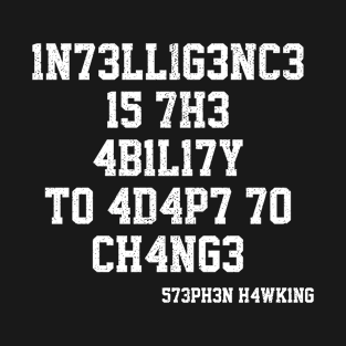 Intelligence Is The Ability To Adapt To Change - S. Hawking T-Shirt