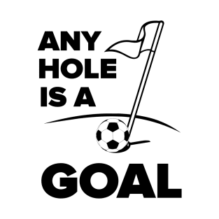 Any hole is a goal T-Shirt