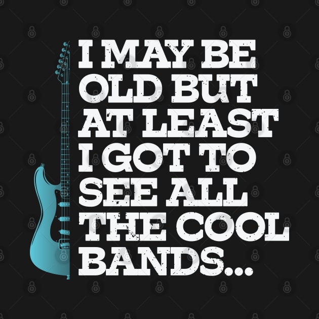 Bands - I May Be Old But At Least I Got To See All The Cool Bands by Kudostees