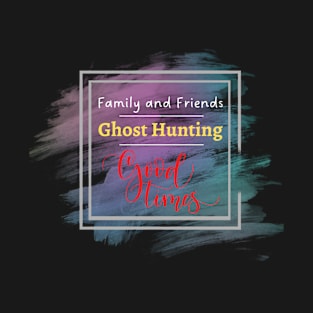 Friends & Family Ghost Hunting T-Shirt