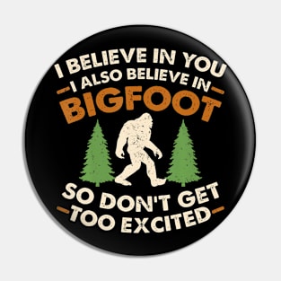 I Believe In You I Also Believe in Bigfoot Pin