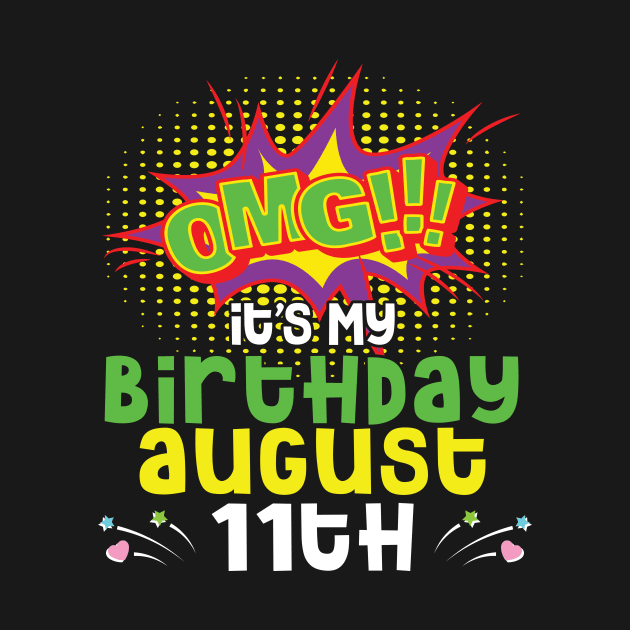 OMG It's My Birthday On August 11th Happy Birthday To Me You Daddy Mommy Brother Sister Son Daughter by joandraelliot