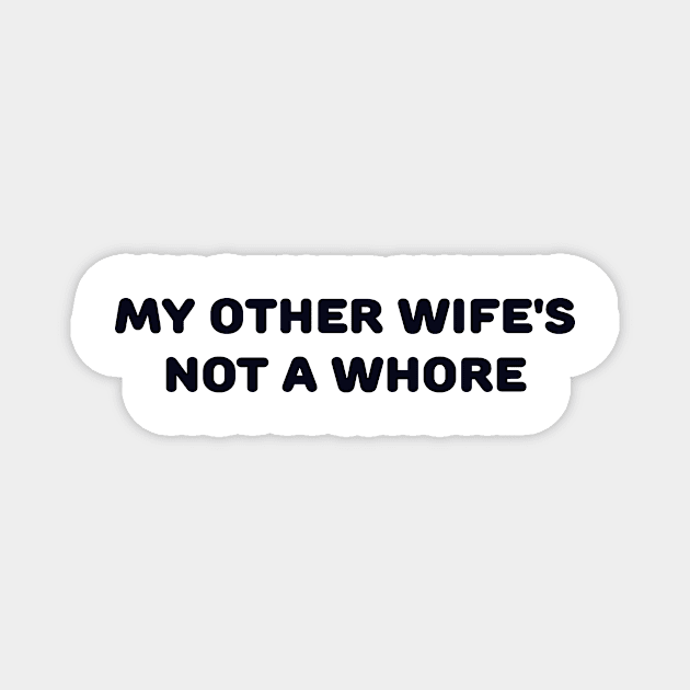 MY OTHER WIFE'S NOT A WHORE Magnet by TheCosmicTradingPost