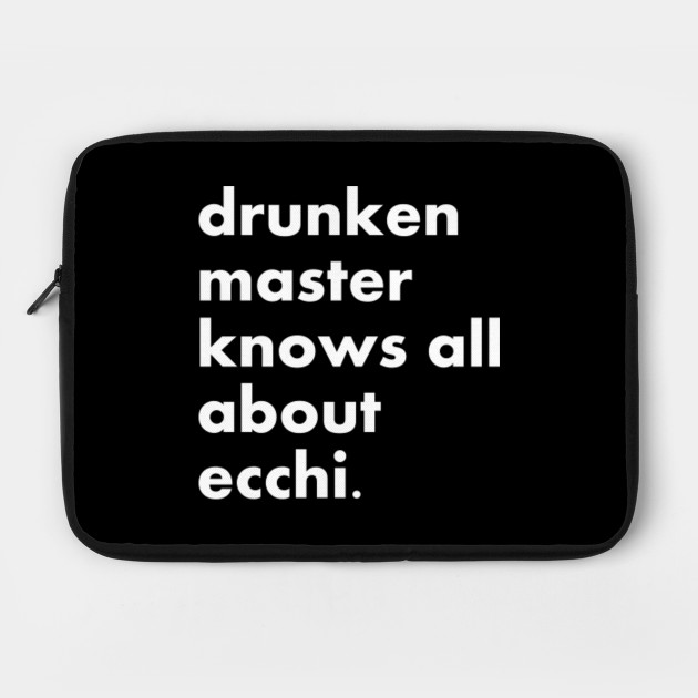 Drunken master knows all about ecchi.