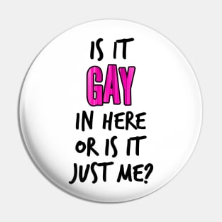 Is It Gay In Here Or Is It Just Me Pin